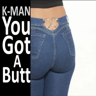 You Got a Butt by K-Man