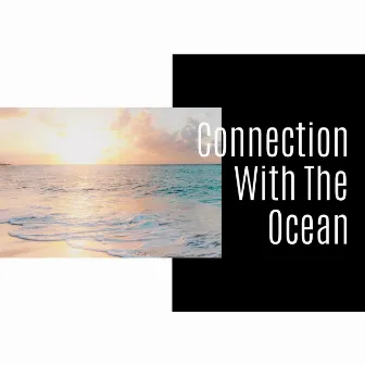 Connection With The Ocean by Oceanic Heaven