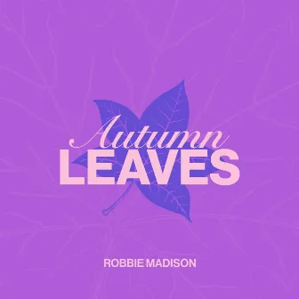 Autumn Leaves by Robbie Madison