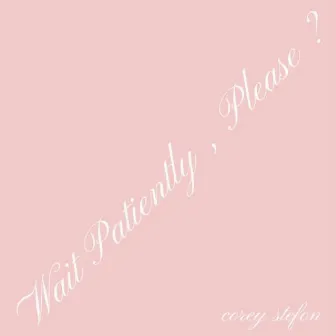 wait patiently, please ? by corey stefon