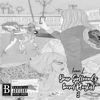 Your Girlfriend's $ecret Playlist 3 by Ivan L