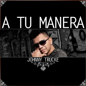 A Tu Manera by Johnny Trucke