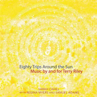 Eighty Trips Around the Sun: Music by and for Terry Riley by Sarah Cahill