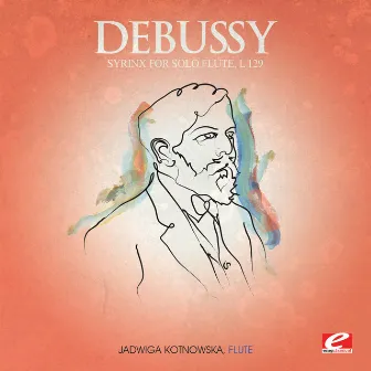 Debussy: Syrinx for Solo Flute, L. 129 (Digitally Remastered) by Jadwiga Kotnowska