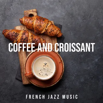 Coffee and Croissant (French Jazz Music) by Jazz Lounge Zone