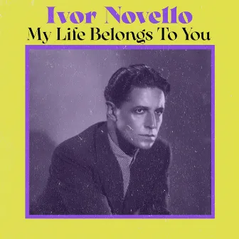 My Life Belongs to You by Ivor Novello