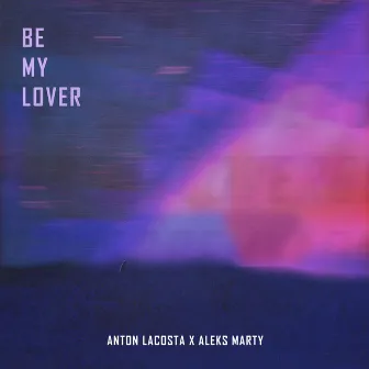 Be My Lover by Aleks Marty