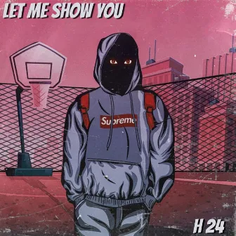 LET ME SHOW YOU by H 24