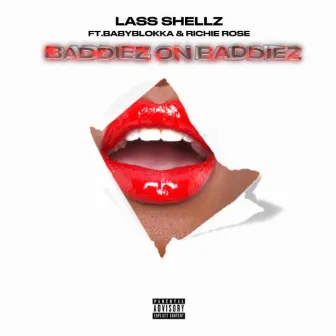 Baddiez on Baddiez by Lass Shellz