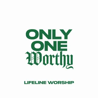 Only One Worthy by Lifeline Worship