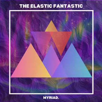 The Elastic Fantastic by Myriad.