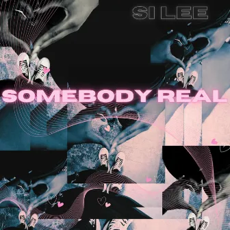 Somebody Real by Si Lee