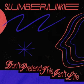 Don't Pretend This Isn't Life by Slumberjunkie