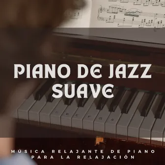 Piano De Jazz Suave: Música Relajante De Piano Para La Relajación by 