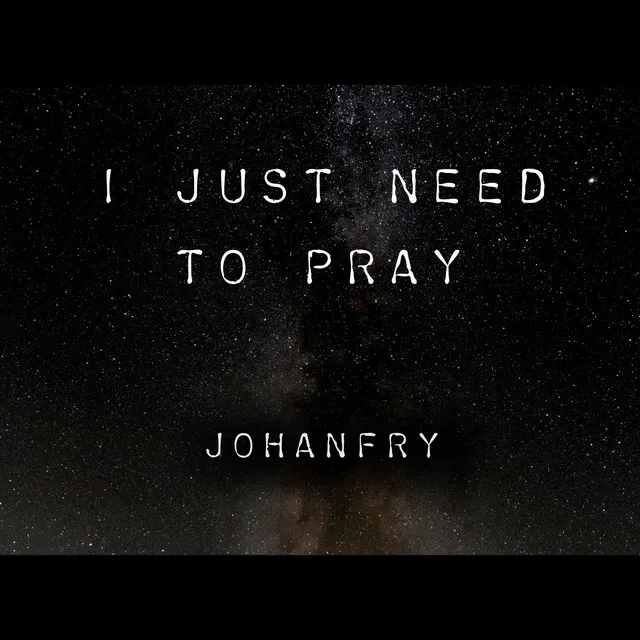 I Just Need To Pray