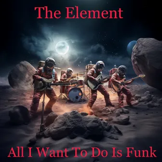 All I Want To Do Is Funk by The Element