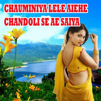 Chauminiya Lele Aiehe Chandoli Se Ae Saiya by 