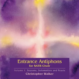 Entrance Antiphons for Satb Choir Vol 1 by Christopher Walker