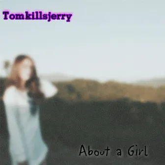 About a Girl by Tomkillsjerry