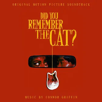 Did You Remember The Cat? (Original Motion Picture Soundtrack) by Connor Griffin