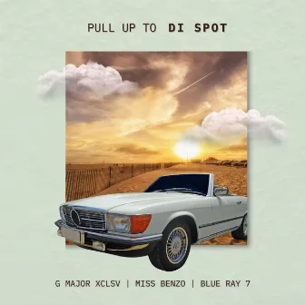 Pull Up to Di Spot by G Major XCLSV