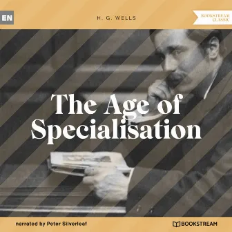 The Age of Specialisation (Unabridged) by H.G. Wells