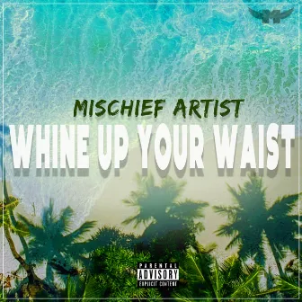 Whine Up Your Waist by Mischief Artist