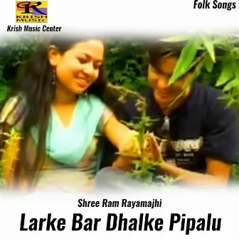 Larke Bar Dhalke Pipalu by Shyam Thakuri