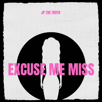 Excuse Me Miss by JP the Truth