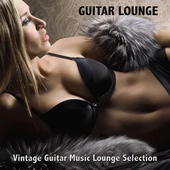 Guitar Lounge: Vintage Guitar Music Lounge Selection & Sexy Chill Out Music Cafe by Unknown Artist