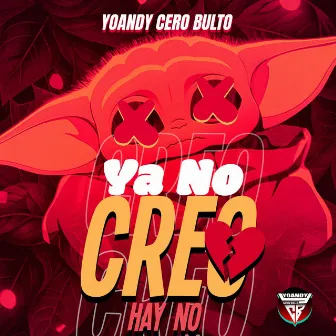 Ya No Creo (Hay No) by Yoandy Cero Bulto