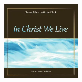 In Christ We Live by Elnora Bible Institute Choir