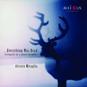 Everything Was Dead (Virtuosity For A Mixed Ensemble) by Alessio Miraglia