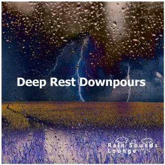 Deep Rest Downpours by Rain Sounds Lounge