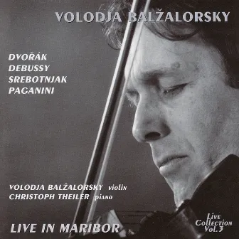 Volodja Balzalorsky Live in Concert Vol. 3: Music for violin and piano by Dvorák, Debussy & Paganini (Live in Maribor) by Volodja Balžalorsky