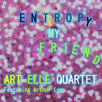 Entropy My Friend (feat. Arthur Lee) by Art Elle Quartet