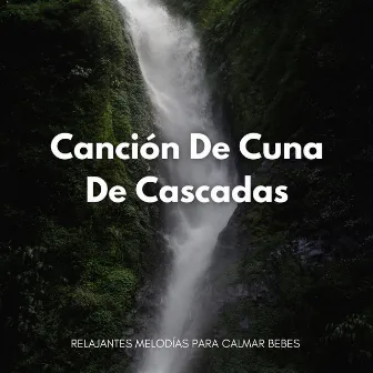 Canción De Cuna De Cascadas: Relajantes Melodías Para Calmar Bebes by Cascada ruido blanco