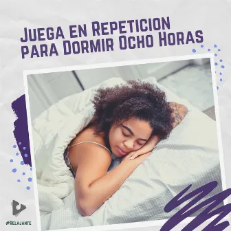 Juega en Repetición para Dormir Ocho Horas by Música De Relajación Para Dormir Profundamente