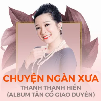 Tân Cổ Giao Duyên (Chuyện Ngàn Xưa) by Thanh Thanh Hiền