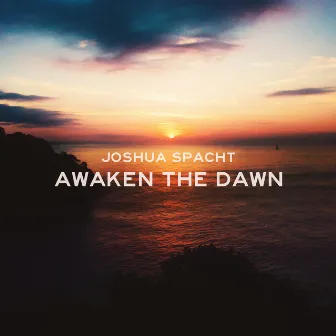 Awaken the Dawn by Joshua Spacht