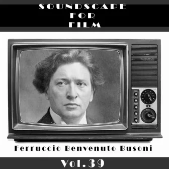 Classical SoundScapes For Film Vol, 39: Ferrucio Benvenuto Busoni by Denis Condon