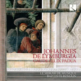 Johannes de Lymburgia: Gaude Felix Padua by Le Miroir de Musique