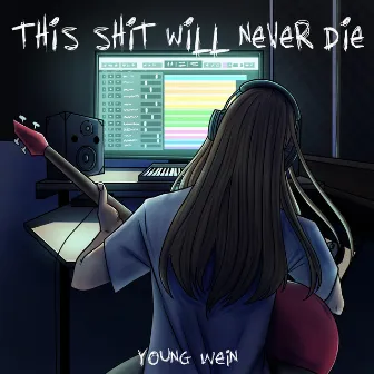 This Shit Will Never Die by Young Wein