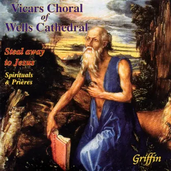 Steal Away to Jesus - Spirituals and Prières by The Vicars Choral Of Wells Cathedral