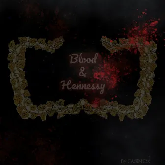 Blood & Hennessy by CASiMiRx