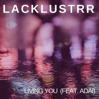 Living You (feat. Adai) by Lacklustrr