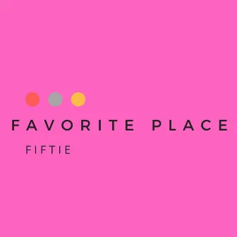 Favorite Place by Fiftie