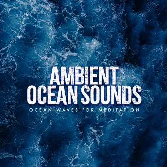 Ambient Ocean Sounds by Ocean Waves for Meditation