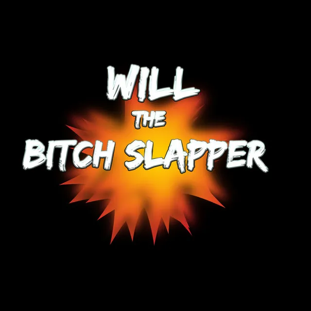 WILL THE BITCH SLAPPER