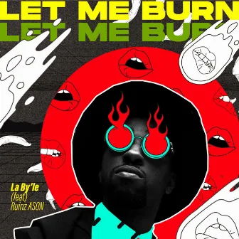 Let Me Burn by La Byle